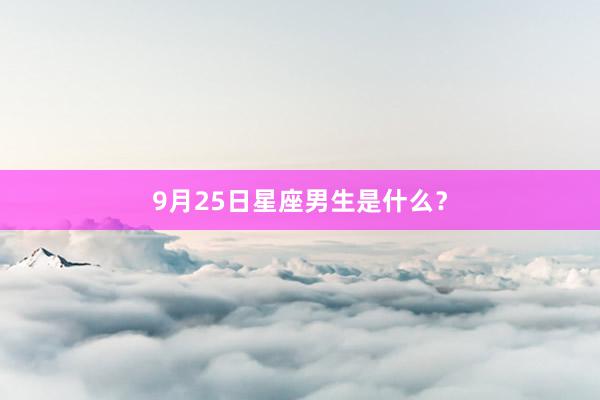 9月25日星座男生是什么？