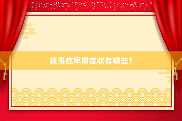 尿毒症早期症状有哪些？