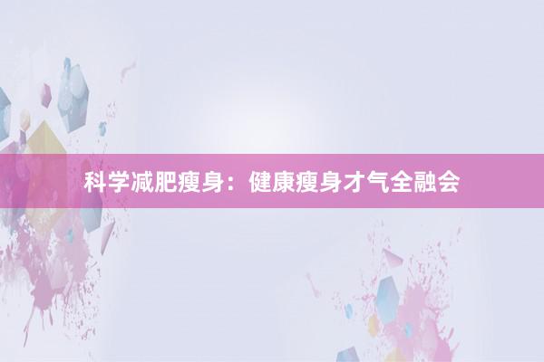科学减肥瘦身：健康瘦身才气全融会